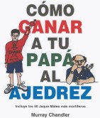 Como Ganar a tu Papa al Ajedrez
